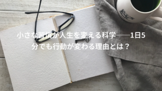 小さな習慣が人生を変える科学──1日5分でも行動が変わる理由とは？
