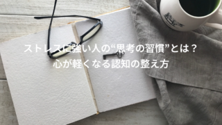 ストレスに強い人の“思考の習慣”とは？心が軽くなる認知の整え方